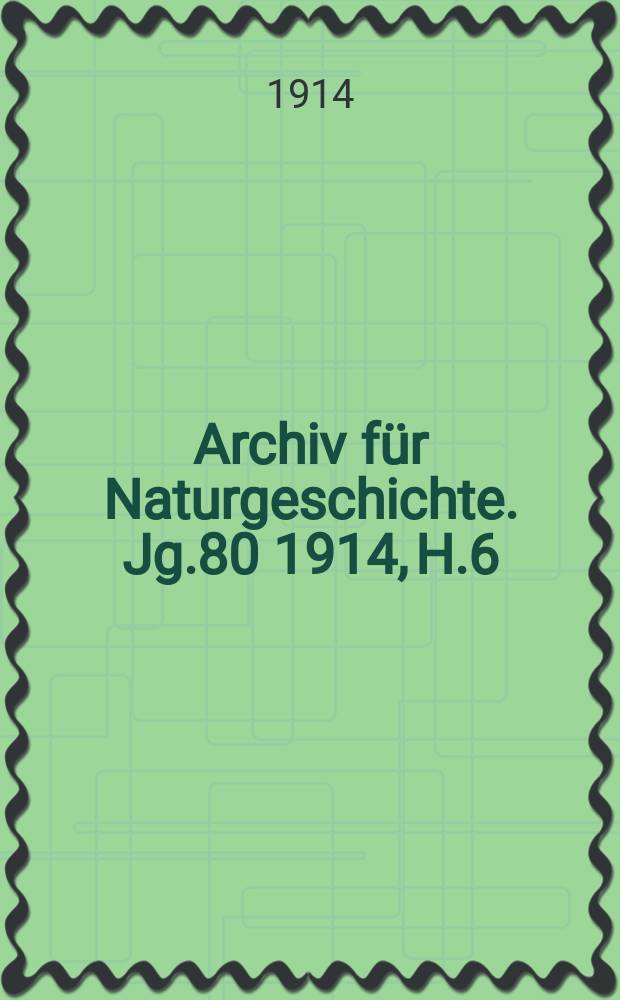 Archiv für Naturgeschichte. Jg.80 1914, H.6