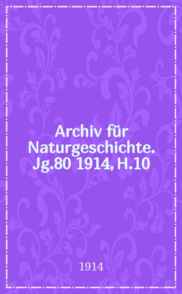 Archiv für Naturgeschichte. Jg.80 1914, H.10