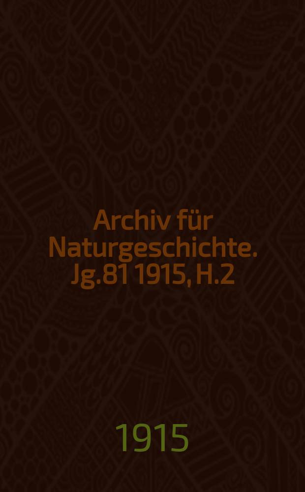 Archiv für Naturgeschichte. Jg.81 1915, H.2