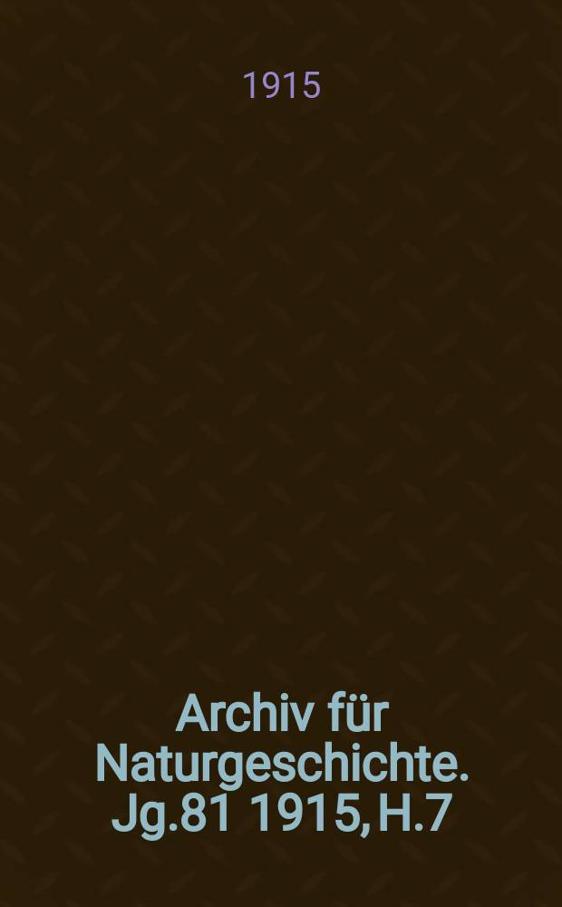 Archiv für Naturgeschichte. Jg.81 1915, H.7
