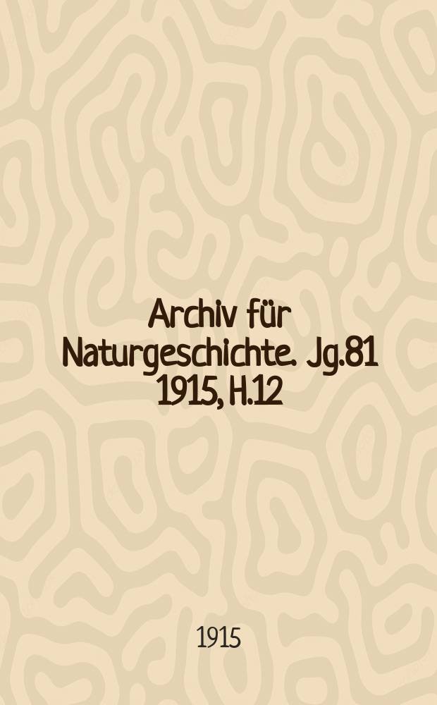 Archiv für Naturgeschichte. Jg.81 1915, H.12