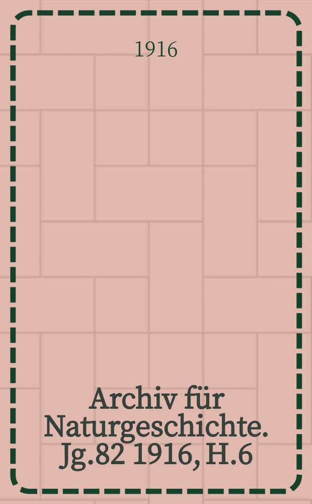Archiv für Naturgeschichte. Jg.82 1916, H.6