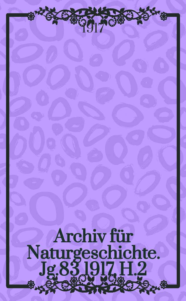 Archiv f&uuml;r Naturgeschichte. Jg.83 1917, H.2