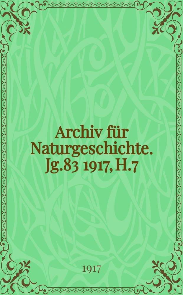 Archiv für Naturgeschichte. Jg.83 1917, H.7