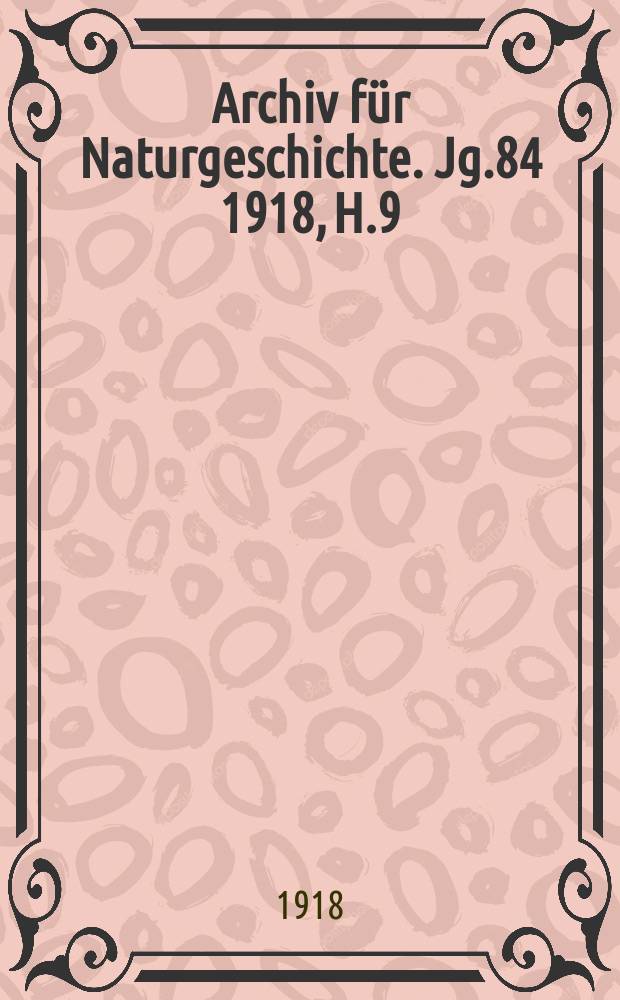 Archiv f&uuml;r Naturgeschichte. Jg.84 1918, H.9