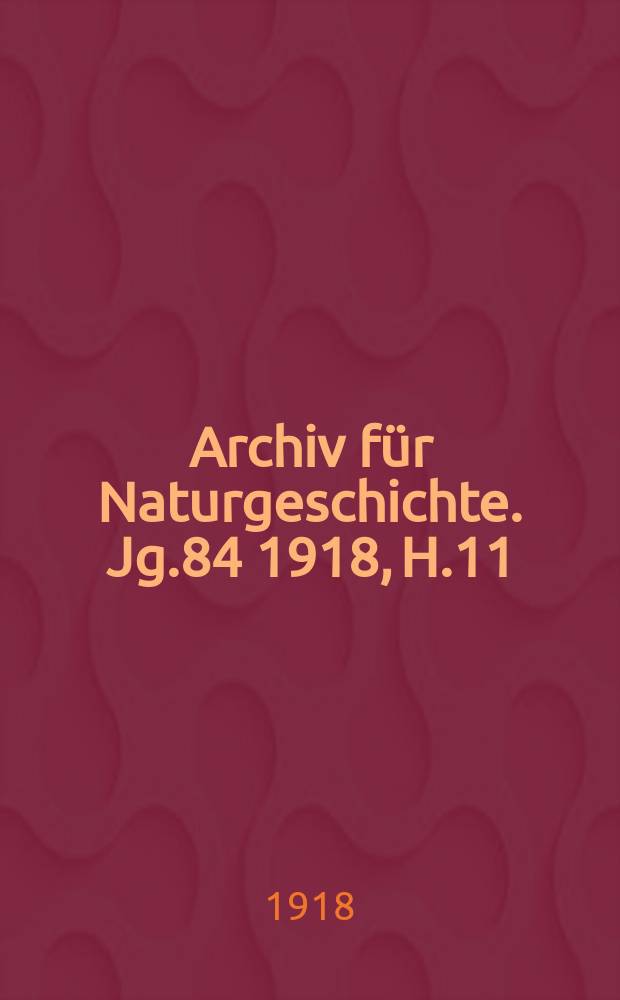 Archiv für Naturgeschichte. Jg.84 1918, H.11