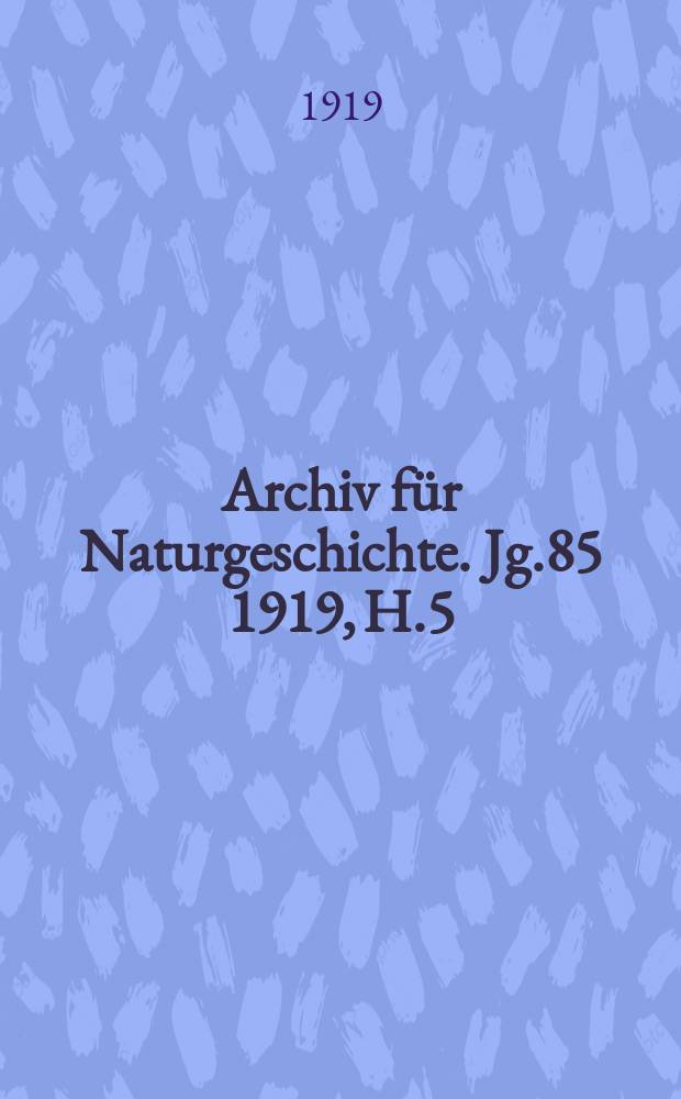 Archiv für Naturgeschichte. Jg.85 1919, H.5