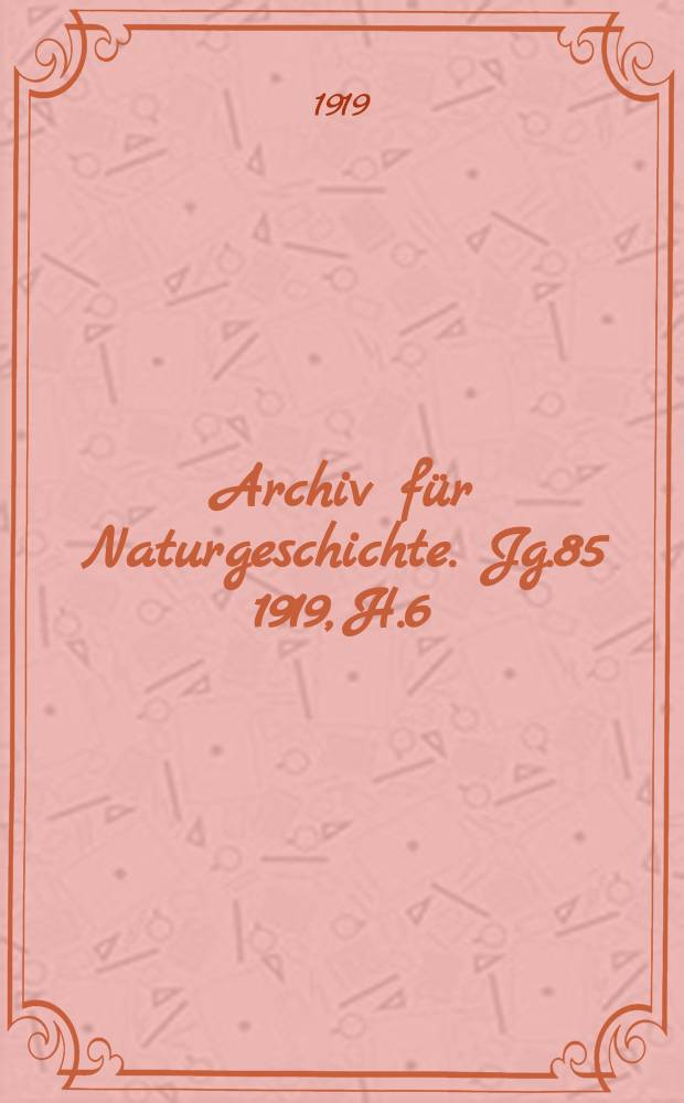 Archiv für Naturgeschichte. Jg.85 1919, H.6
