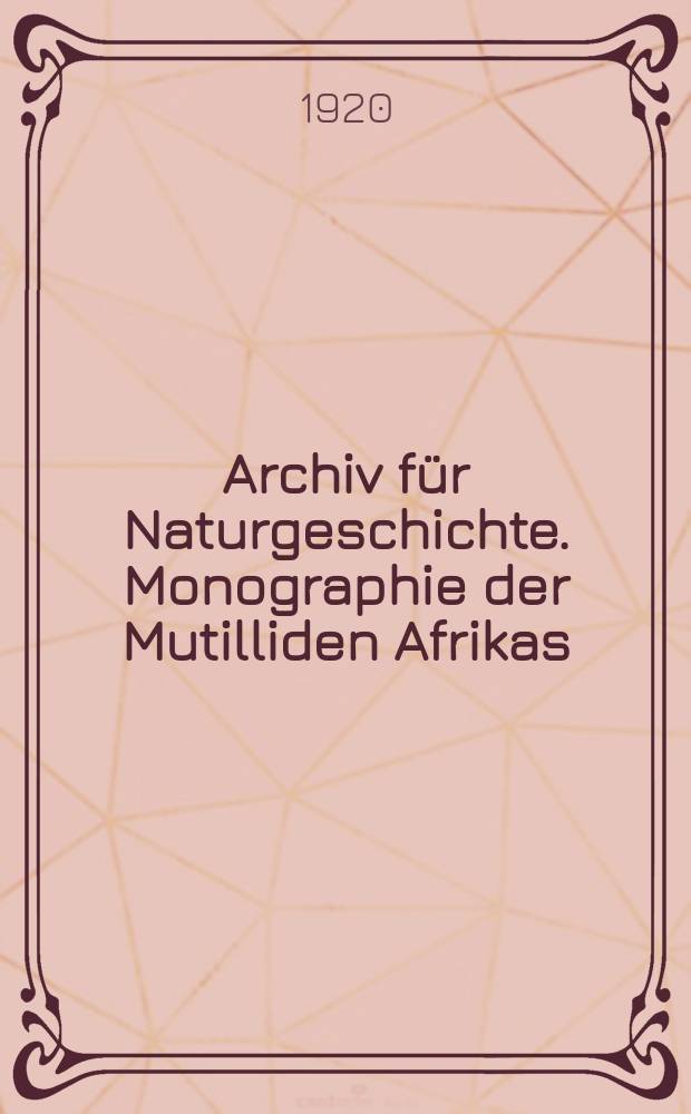 Archiv für Naturgeschichte. Monographie der Mutilliden Afrikas