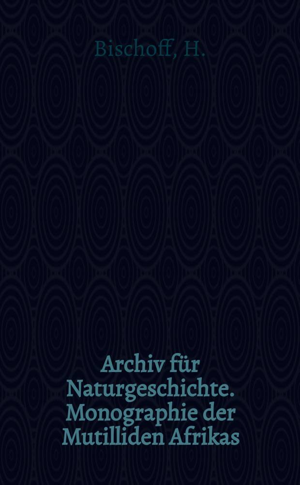 Archiv für Naturgeschichte. Monographie der Mutilliden Afrikas