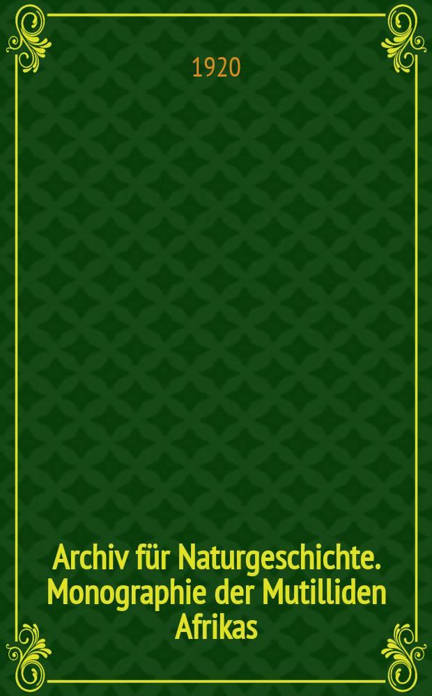 Archiv für Naturgeschichte. Monographie der Mutilliden Afrikas