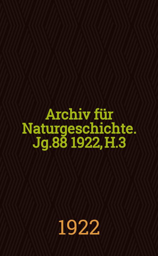 Archiv für Naturgeschichte. Jg.88 1922, H.3