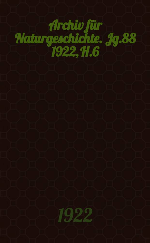 Archiv f&uuml;r Naturgeschichte. Jg.88 1922, H.6