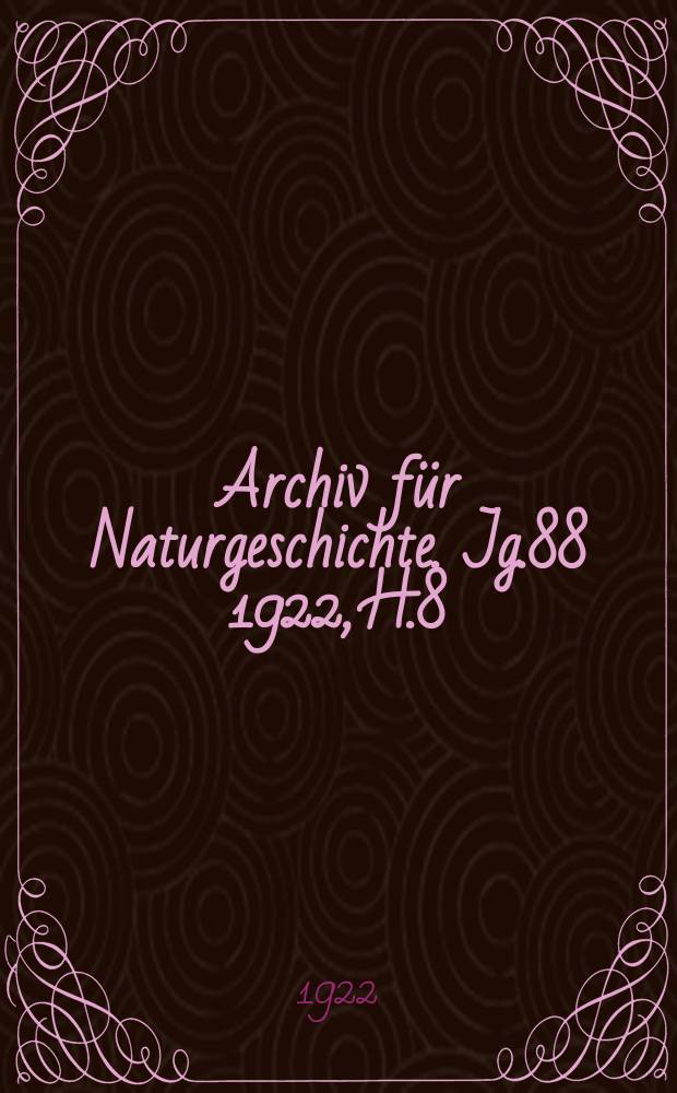 Archiv für Naturgeschichte. Jg.88 1922, H.8