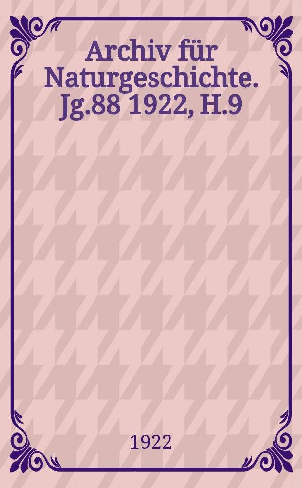 Archiv für Naturgeschichte. Jg.88 1922, H.9