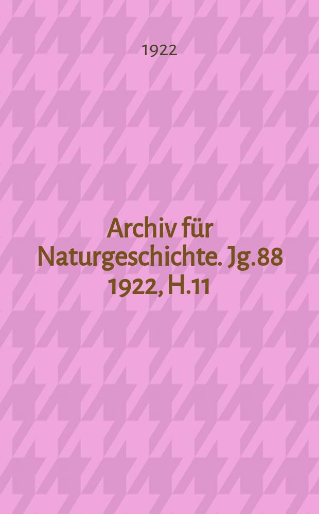 Archiv für Naturgeschichte. Jg.88 1922, H.11