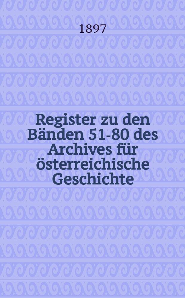 Register zu den Bänden 51-80 des Archives für österreichische Geschichte