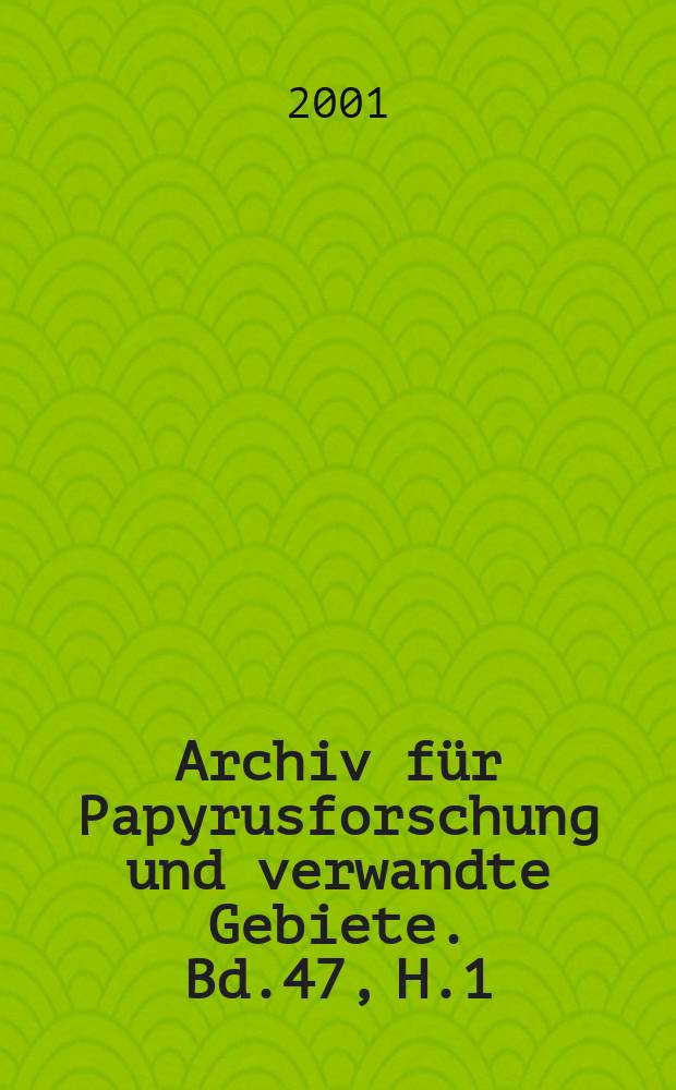 Archiv für Papyrusforschung und verwandte Gebiete. Bd.47, H.1