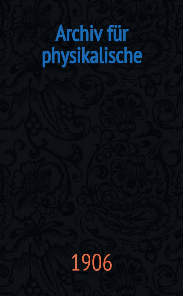 Archiv für physikalische : Medizin und medizinische Technik : Nebst Beiblatt "Fortschritte und Neuheiten der physikalisch-chemischen und photographisch Industrie in ihrer Anwendung auf das Gesamtgebiet der praktischen Medizin