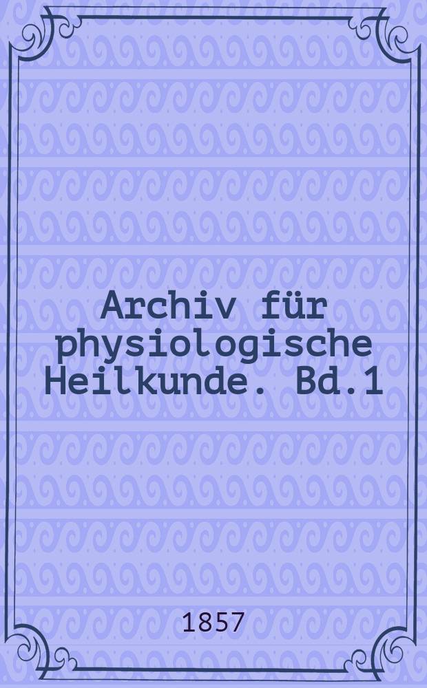 Archiv für physiologische Heilkunde. Bd.1