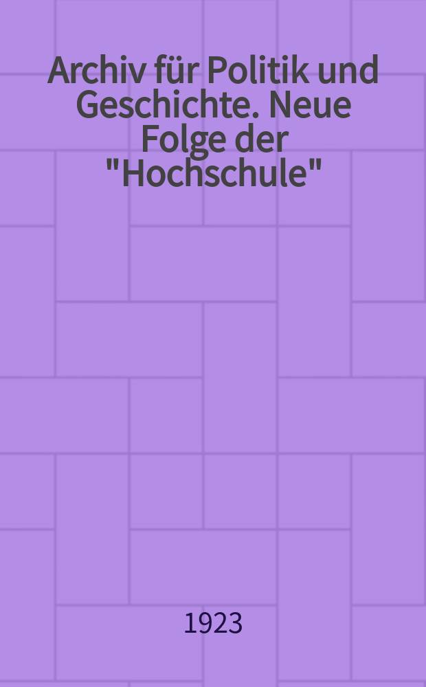 Archiv für Politik und Geschichte. Neue Folge der "Hochschule" : Zweimonatsschrift