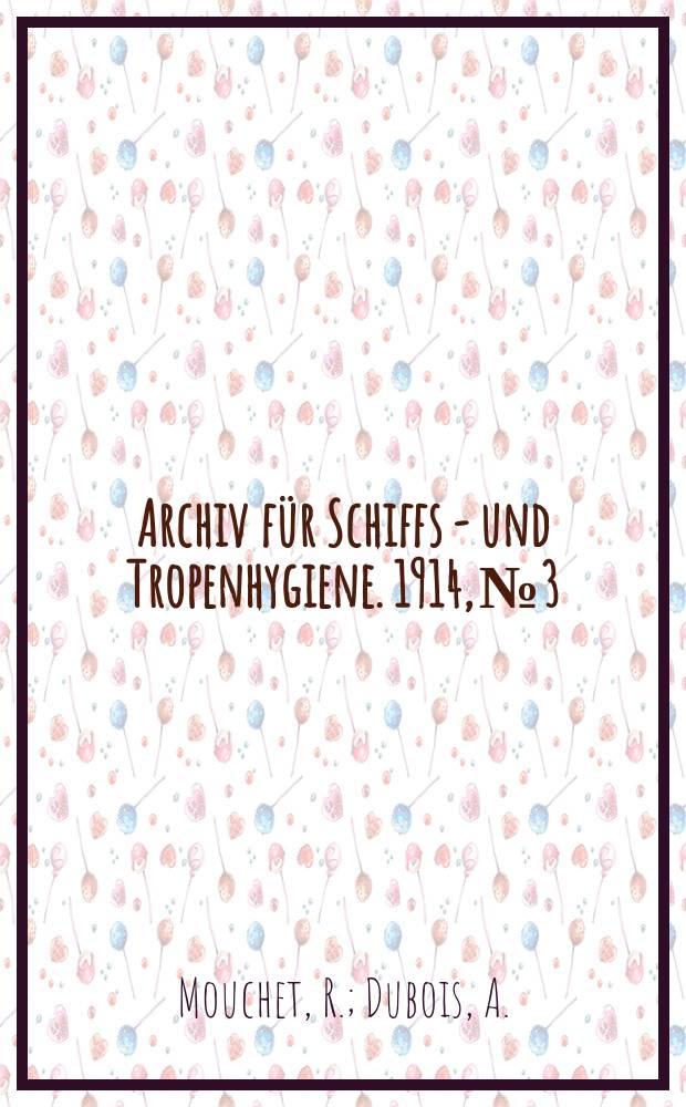 Archiv für Schiffs - und Tropenhygiene. 1914, №3 : Essais thérapeutiques dans la trypanosomiase humaine