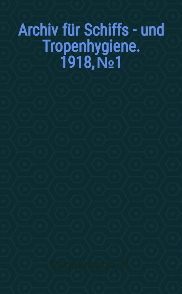 Archiv für Schiffs - und Tropenhygiene. 1918, №1 : Der Dienst des Hafenarztes in Hamburg. Dritter Bericht (1903-1912)