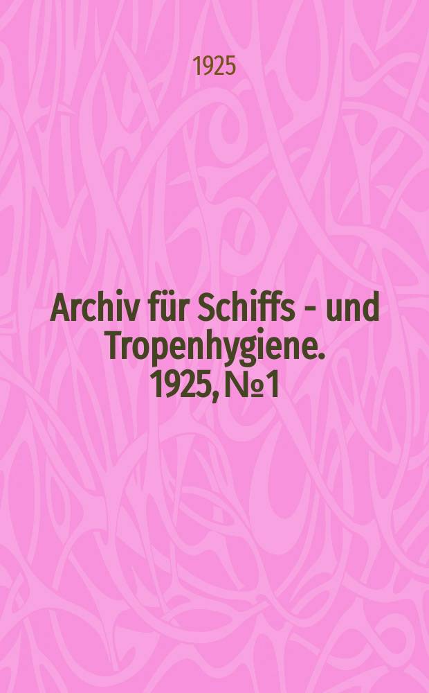 Archiv f&uuml;r Schiffs - und Tropenhygiene. 1925, №1 : Festschrift des Hamburgischen Instituts f&uuml;r Schiffs - und Tropenkrankheiten zum 25. Gr&uuml;ndungstage am 1. Oktober 1925