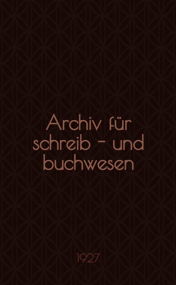 Archiv für schreib - und buchwesen