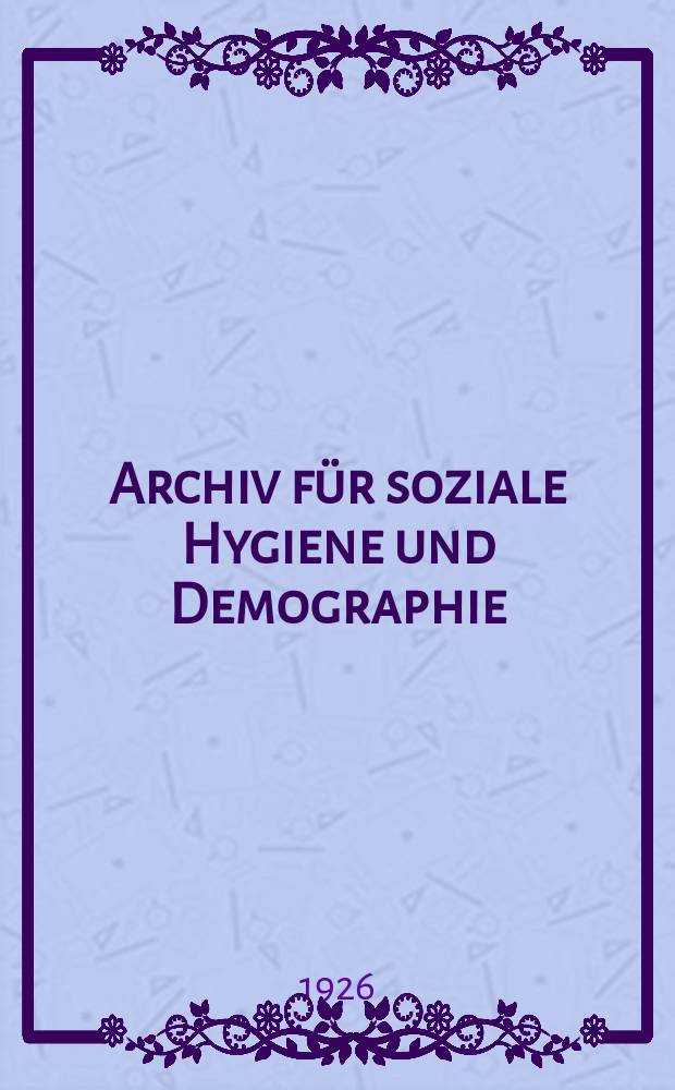 Archiv für soziale Hygiene und Demographie : Neue Folge der Zeitschrift für soziale Medizin. Bd.2, H.1