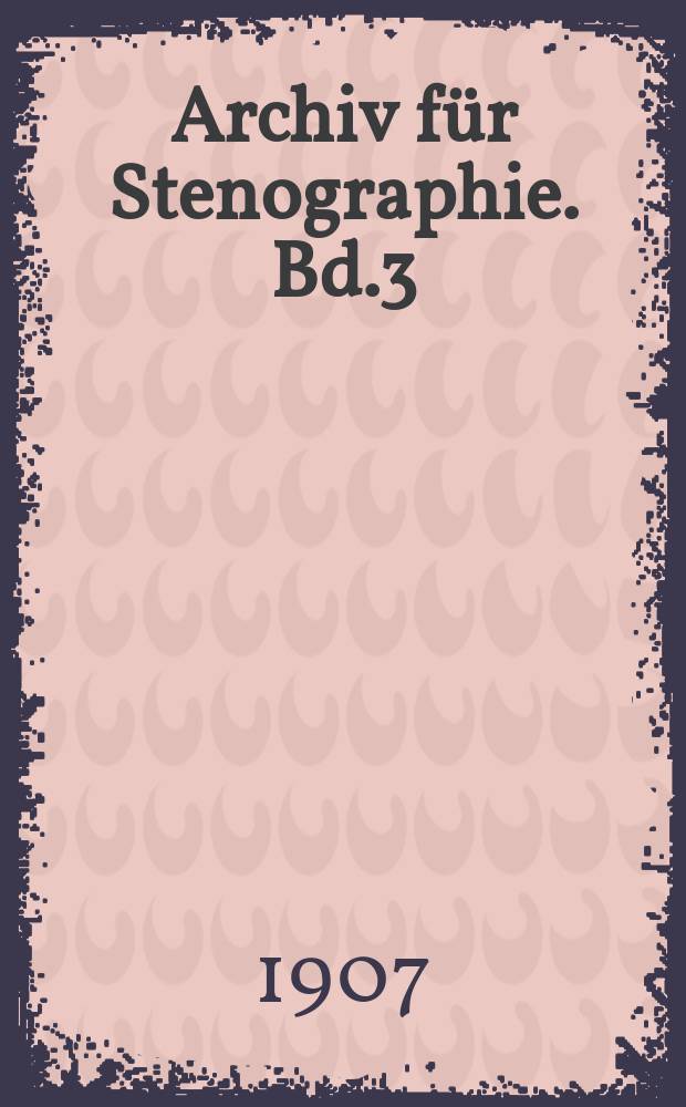 Archiv für Stenographie. Bd.3(58), H.3