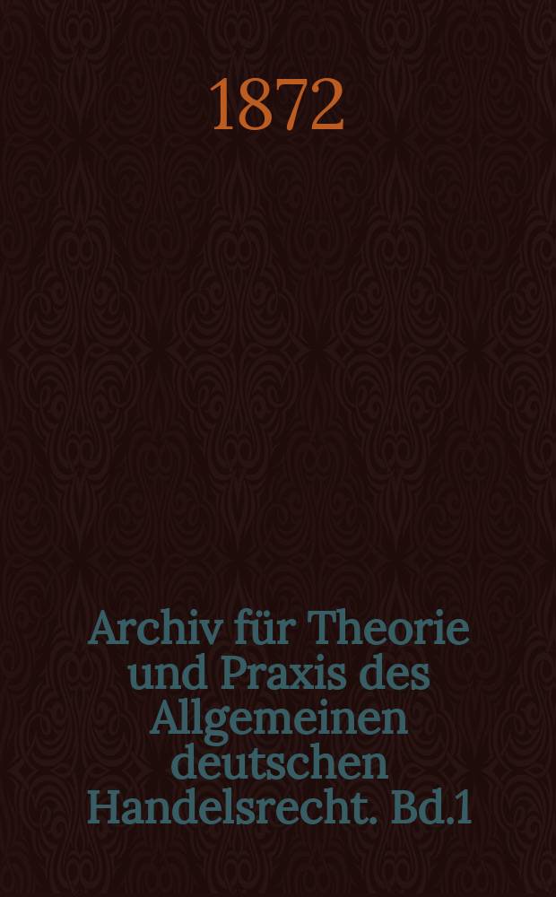 Archiv für Theorie und Praxis des Allgemeinen deutschen Handelsrecht. Bd.1(26)