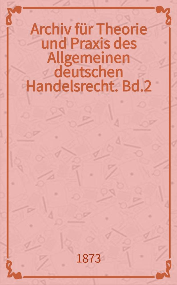 Archiv für Theorie und Praxis des Allgemeinen deutschen Handelsrecht. Bd.2(27)