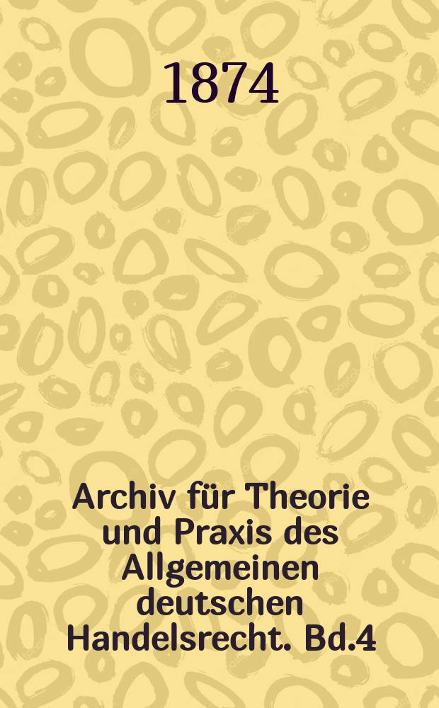 Archiv für Theorie und Praxis des Allgemeinen deutschen Handelsrecht. Bd.4(29)