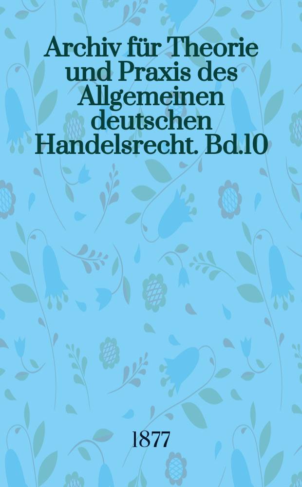 Archiv für Theorie und Praxis des Allgemeinen deutschen Handelsrecht. Bd.10(35)