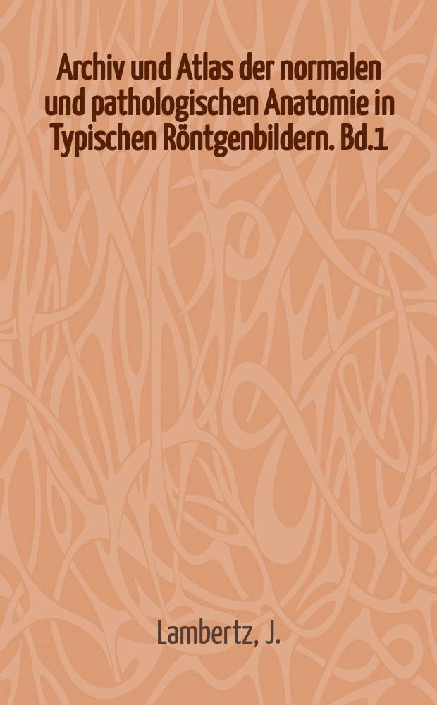 Archiv und Atlas der normalen und pathologischen Anatomie in Typischen Röntgenbildern. Bd.1 : Die Entwicklung des menschlichen Knochengerüstes während des fötalen Lebens dargsstellt an Röntgenbildern