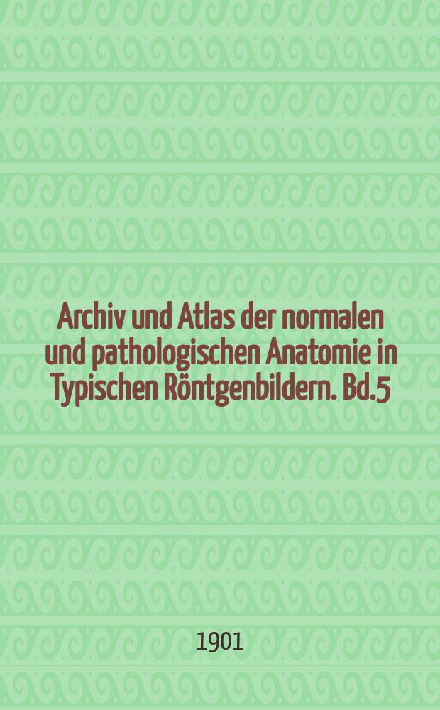 Archiv und Atlas der normalen und pathologischen Anatomie in Typischen Röntgenbildern. Bd.5 : Die Fracturen und Luxatione