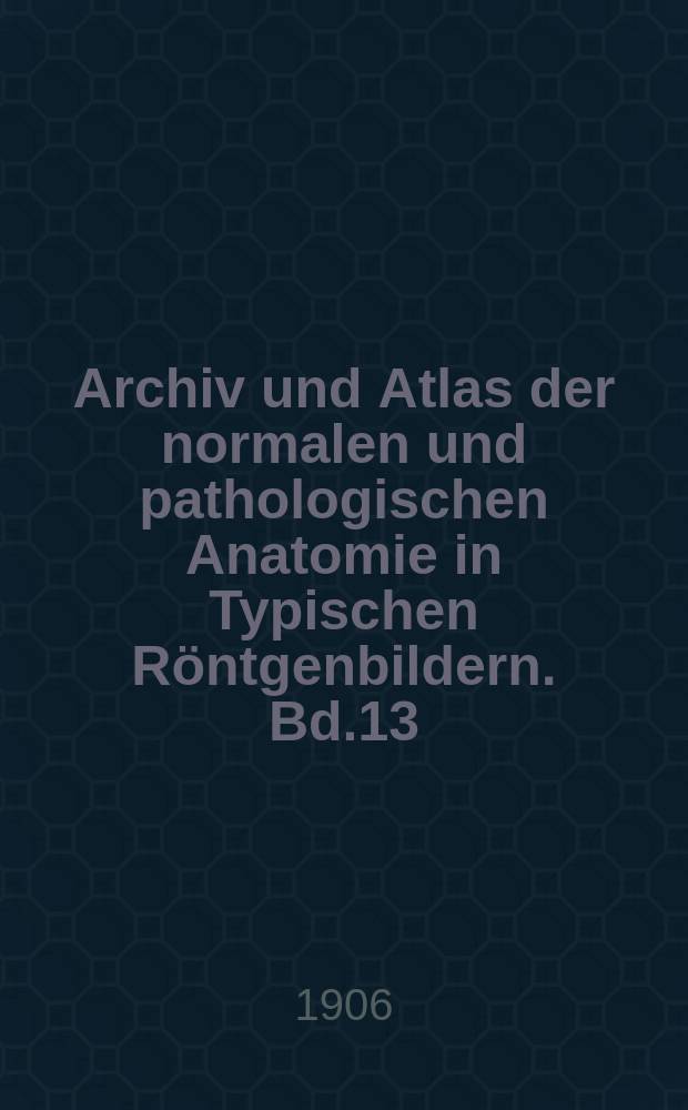 Archiv und Atlas der normalen und pathologischen Anatomie in Typischen Röntgenbildern. Bd.13 : Entwickelung der knöcheren nen Wirbelsäule