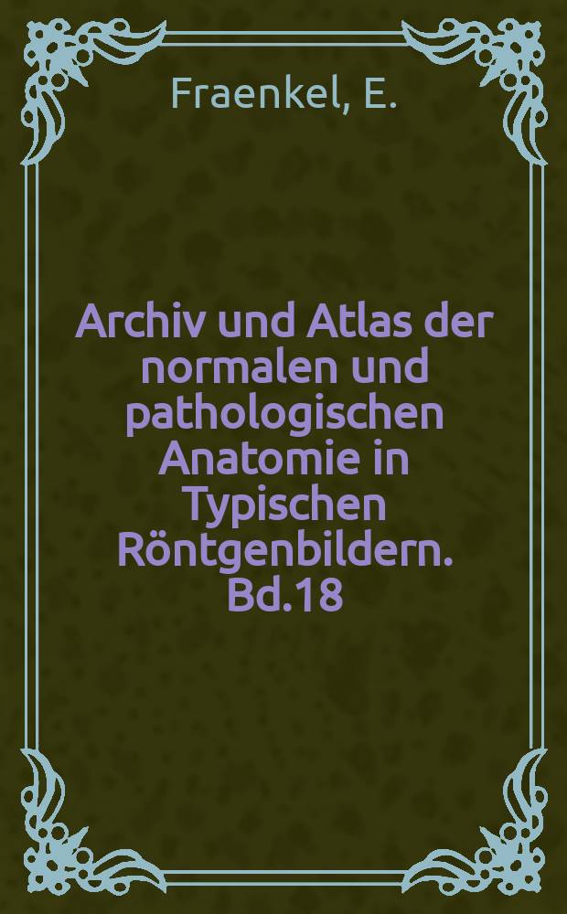 Archiv und Atlas der normalen und pathologischen Anatomie in Typischen Röntgenbildern. Bd.18 : Die Möller-Barlowsche Krankheit
