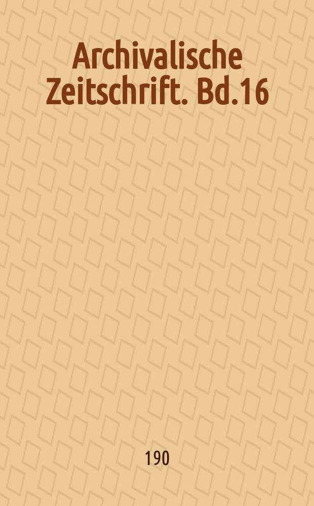 Archivalische Zeitschrift. Bd.16