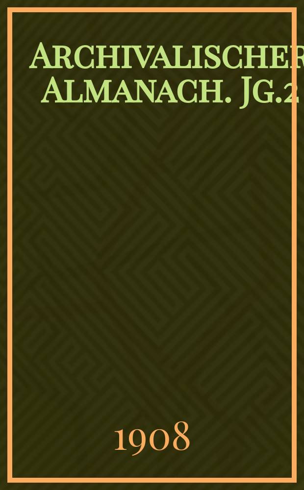 Archivalischer Almanach. Jg.2 : 1908/1909