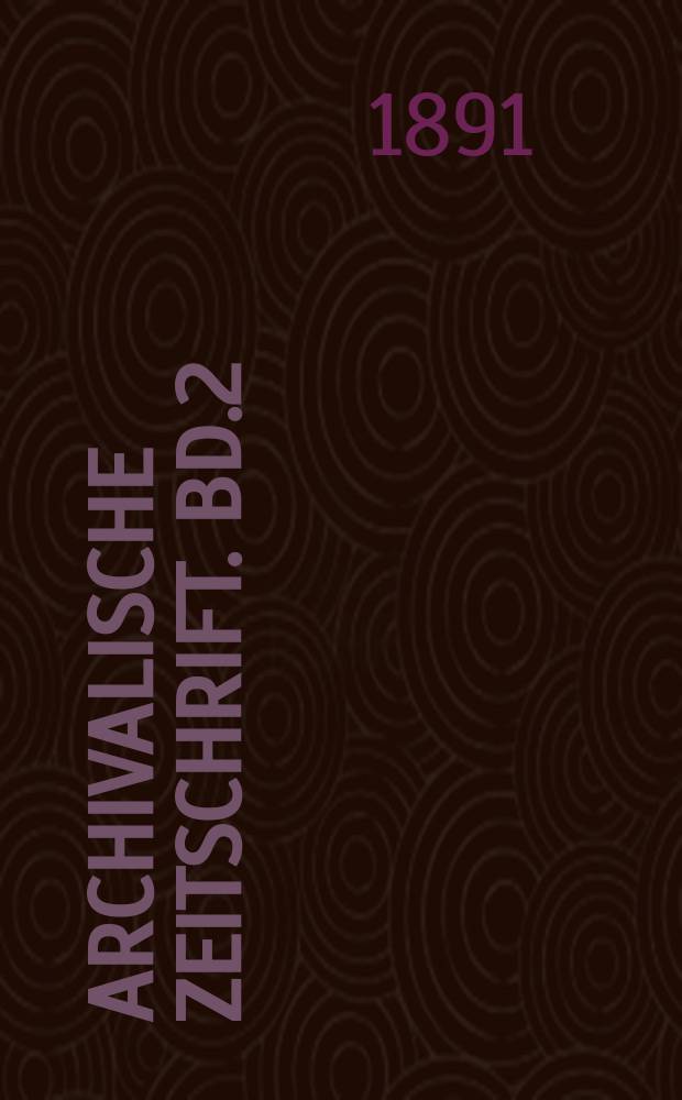 Archivalische Zeitschrift. Bd.2