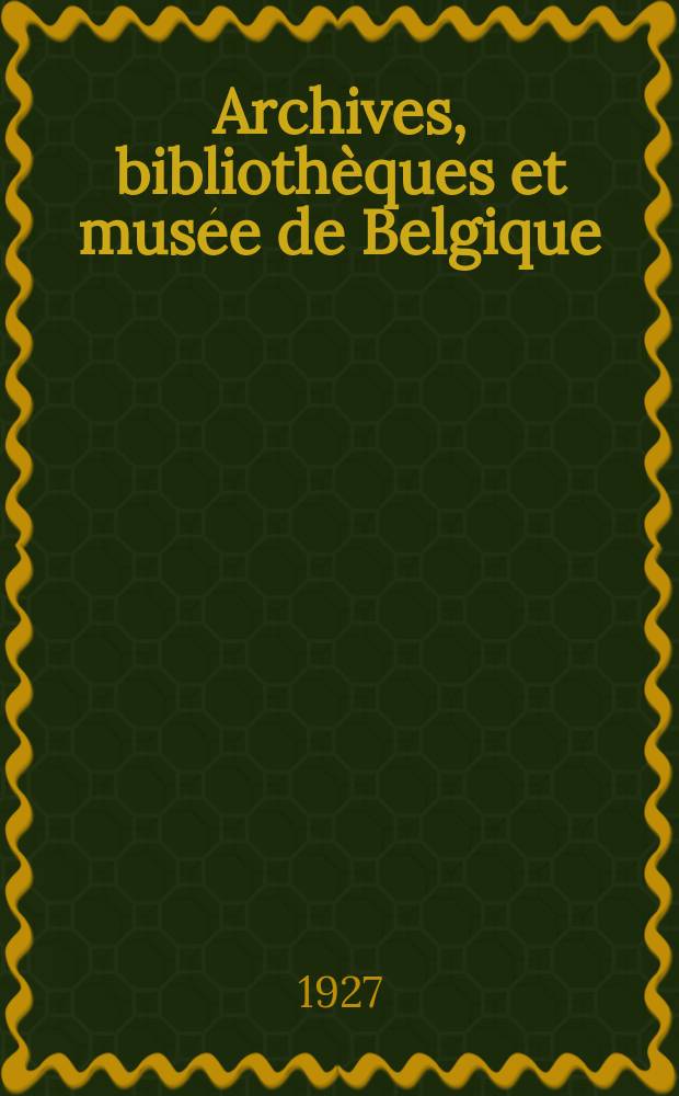 Archives, bibliothèques et musée de Belgique : Bulletin mensuel de l’association des conservateur d’archives, des bibliothèques et de musées