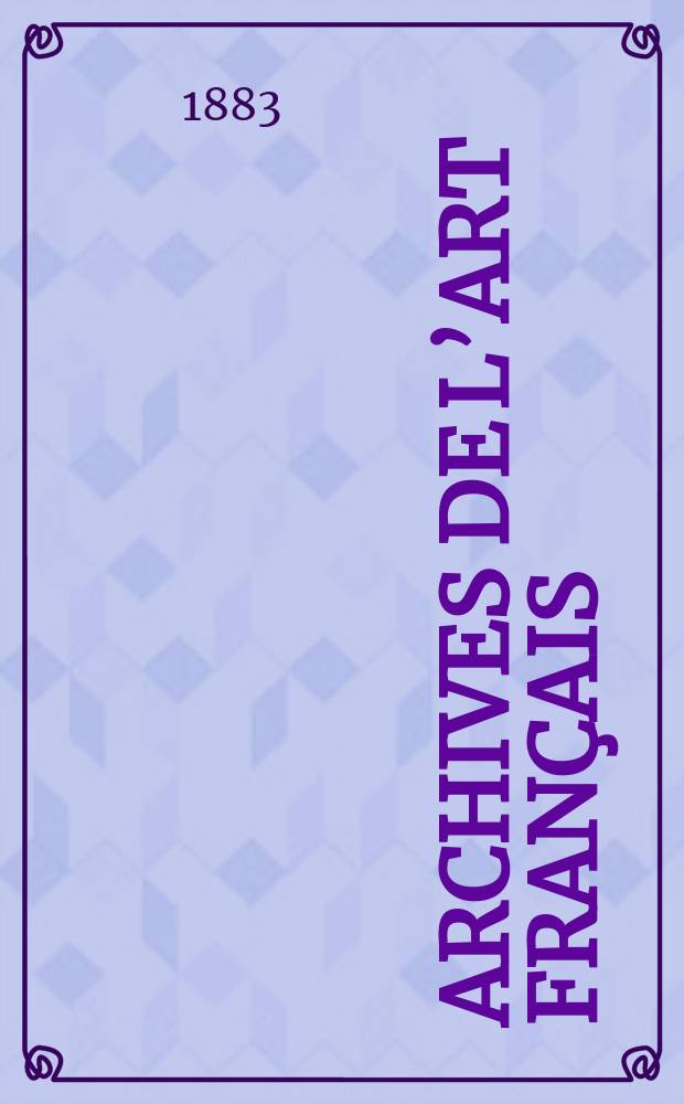 Archives de l’art français : Recueil de documents inédits Publ. par la Société de l’histoire de l’art français. Scellés et inventaires d’artistes