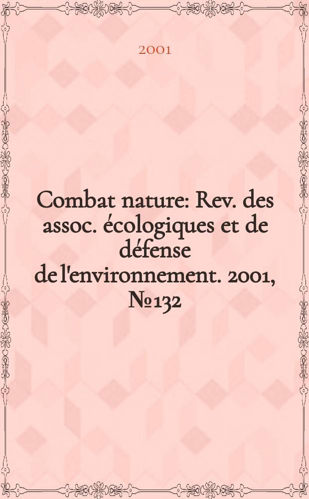 Combat nature : Rev. des assoc. écologiques et de défense de l'environnement. 2001, №132