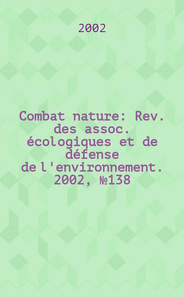 Combat nature : Rev. des assoc. écologiques et de défense de l'environnement. 2002, №138