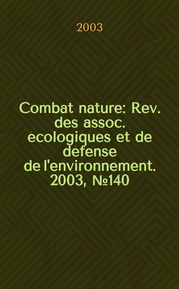 Combat nature : Rev. des assoc. écologiques et de défense de l'environnement. 2003, №140