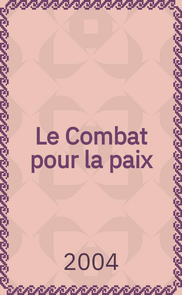 Le Combat pour la paix : Ed. par le Conseil national du Mouvement de la paix. 2004, №489