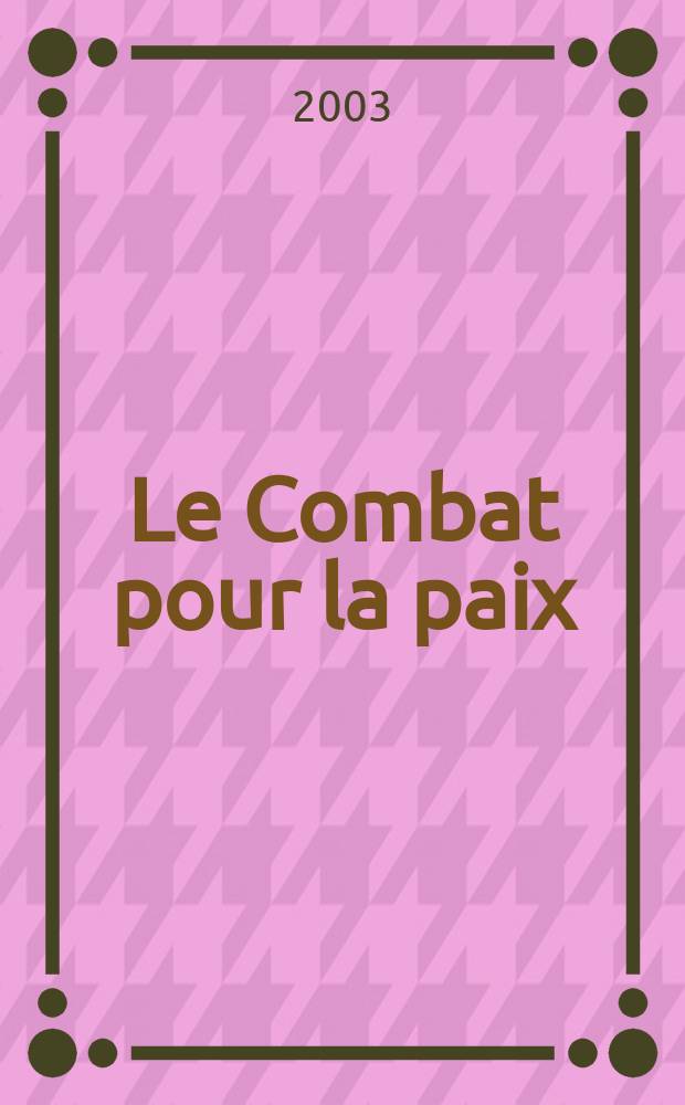 Le Combat pour la paix : Ed. par le Conseil national du Mouvement de la paix. 2003, №484