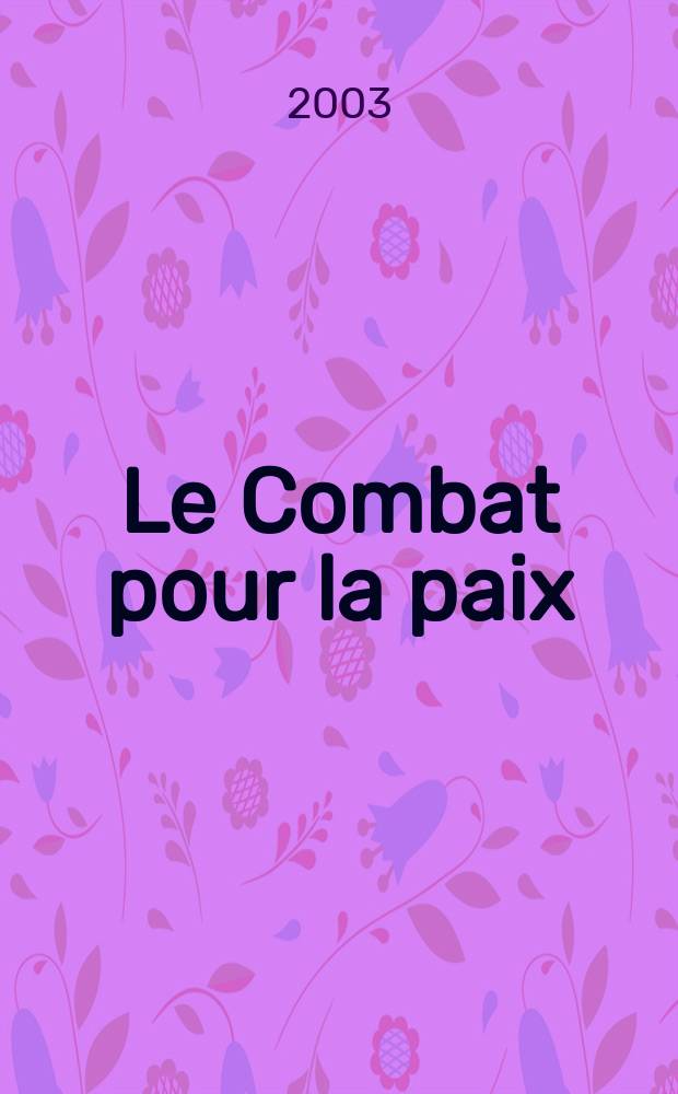 Le Combat pour la paix : Ed. par le Conseil national du Mouvement de la paix. 2003, №483